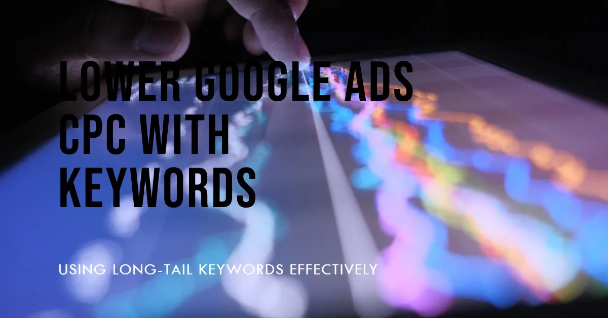 Using Long-Tail Keywords to Lower Google Ads CPC: The Complete Guide