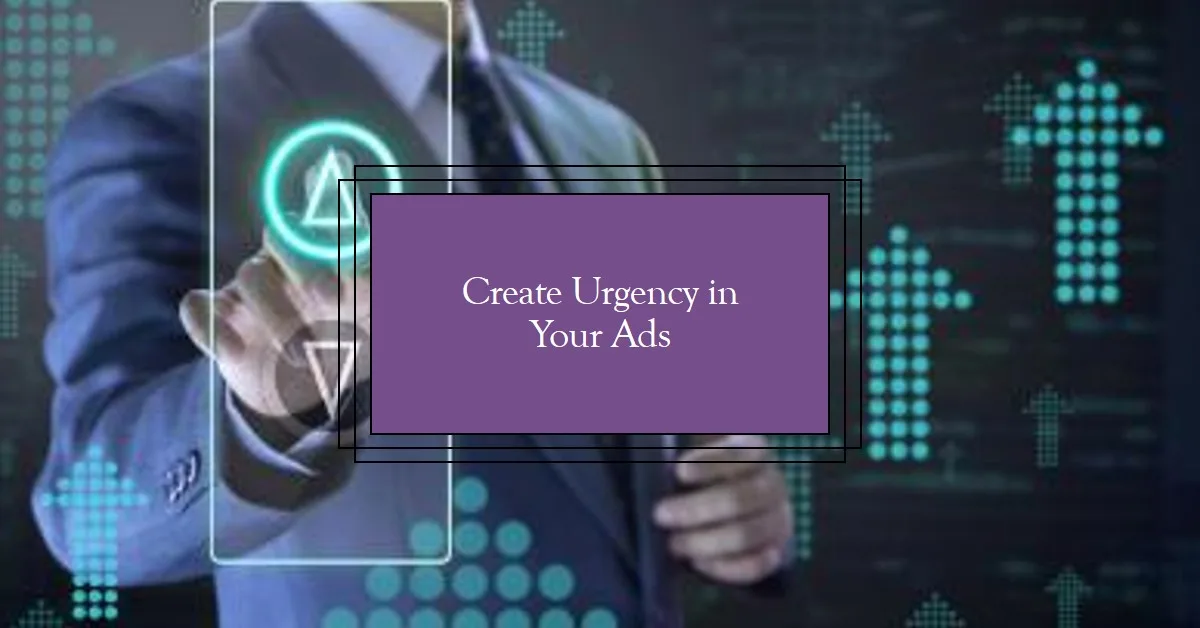 How to Make Your Ads More Urgent: 15 Proven Strategies That Drive Immediate Action
