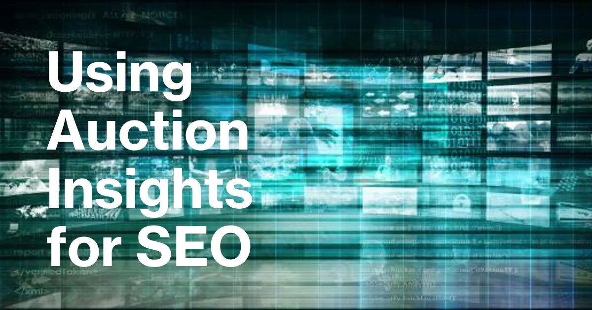How to Use Auction Insights to Inform Your SEO Strategy: A Complete Guide for Better Rankings